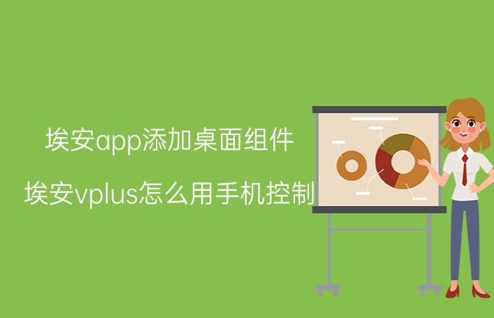 埃安app添加桌面组件 埃安vplus怎么用手机控制？